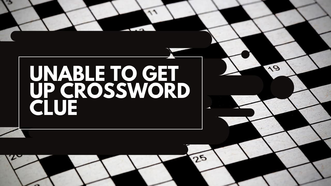 Unable to get up crossword clue