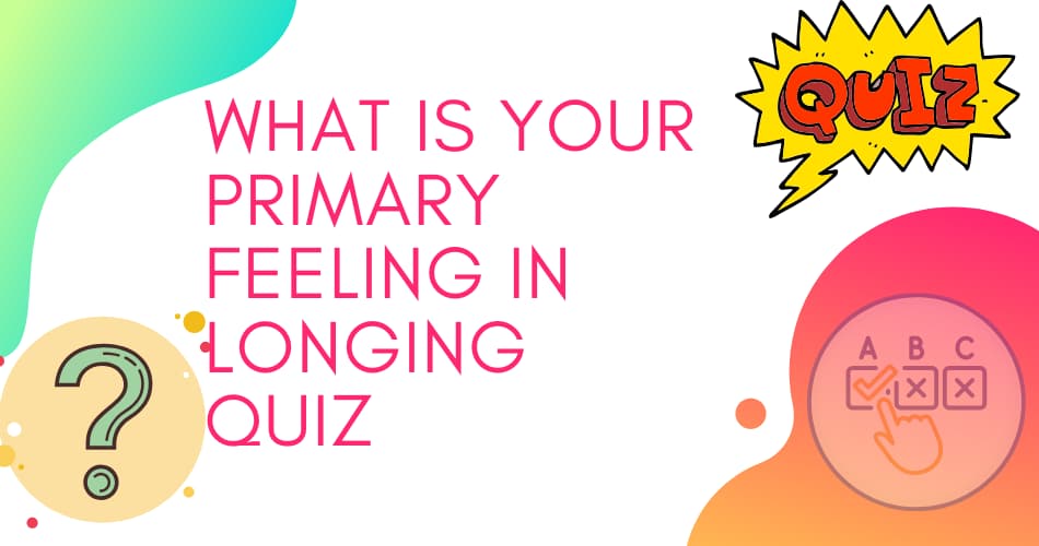 What is your primary feeling in longing Quiz