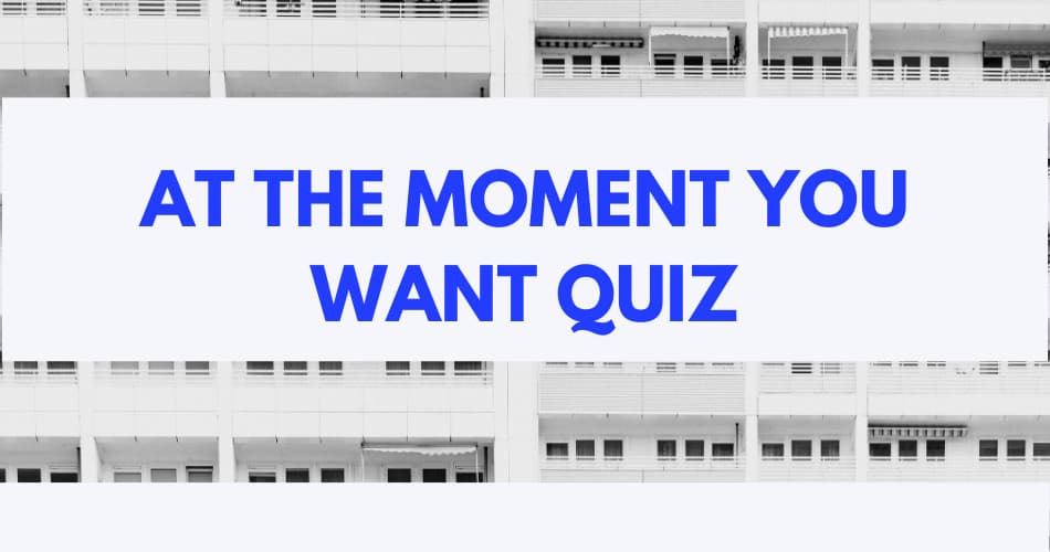 At the moment you want quiz